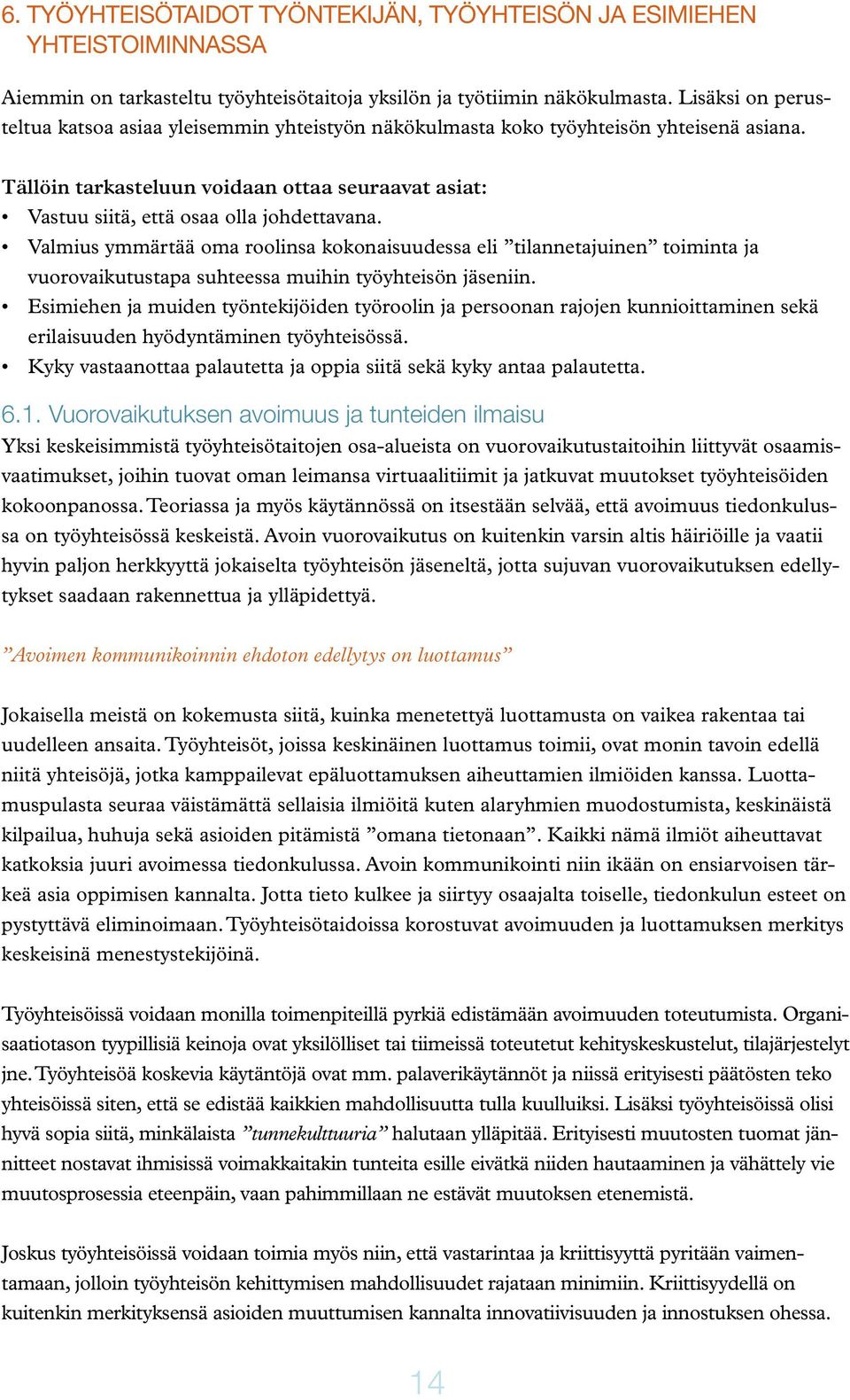 Valmius ymmärtää oma roolinsa kokonaisuudessa eli tilannetajuinen toiminta ja vuorovaikutustapa suhteessa muihin työyhteisön jäseniin.