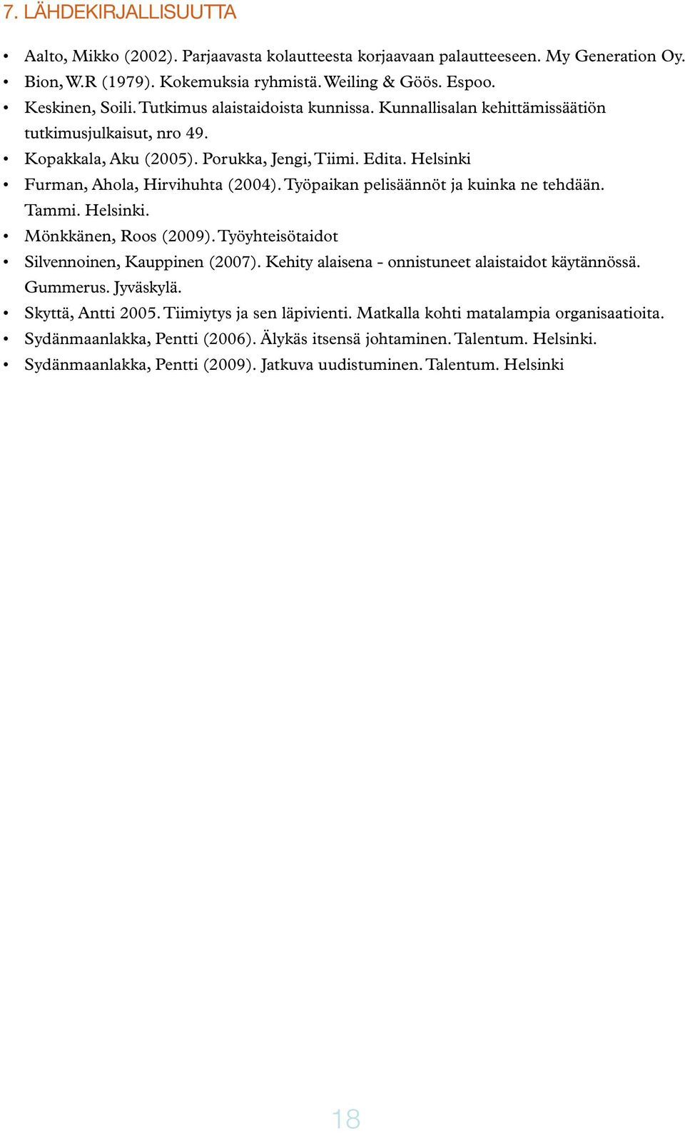 Työpaikan pelisäännöt ja kuinka ne tehdään. Tammi. Helsinki. Mönkkänen, Roos (2009). Työyhteisötaidot Silvennoinen, Kauppinen (2007). Kehity alaisena - onnistuneet alaistaidot käytännössä. Gummerus.