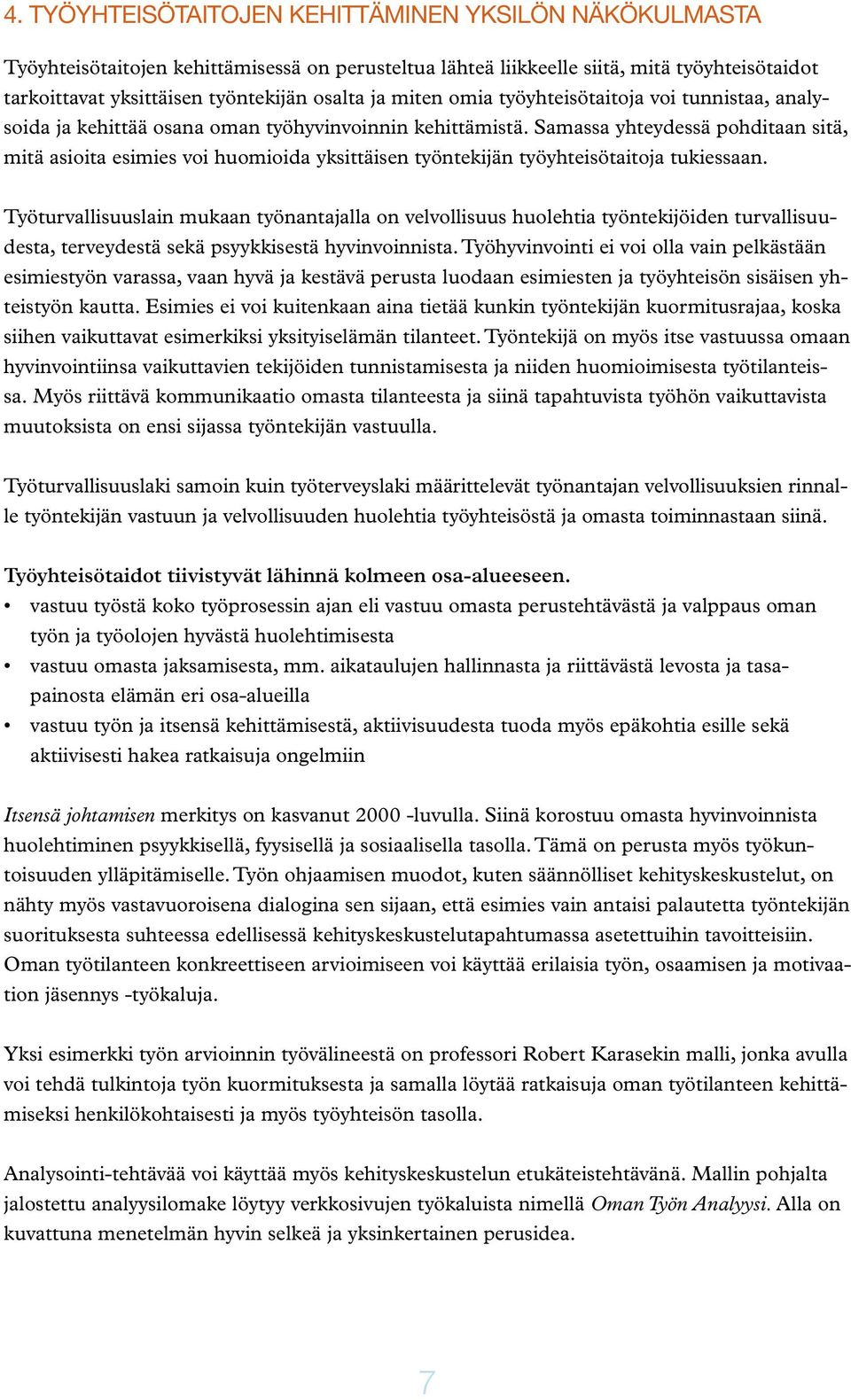 Samassa yhteydessä pohditaan sitä, mitä asioita esimies voi huomioida yksittäisen työntekijän työyhteisötaitoja tukiessaan.