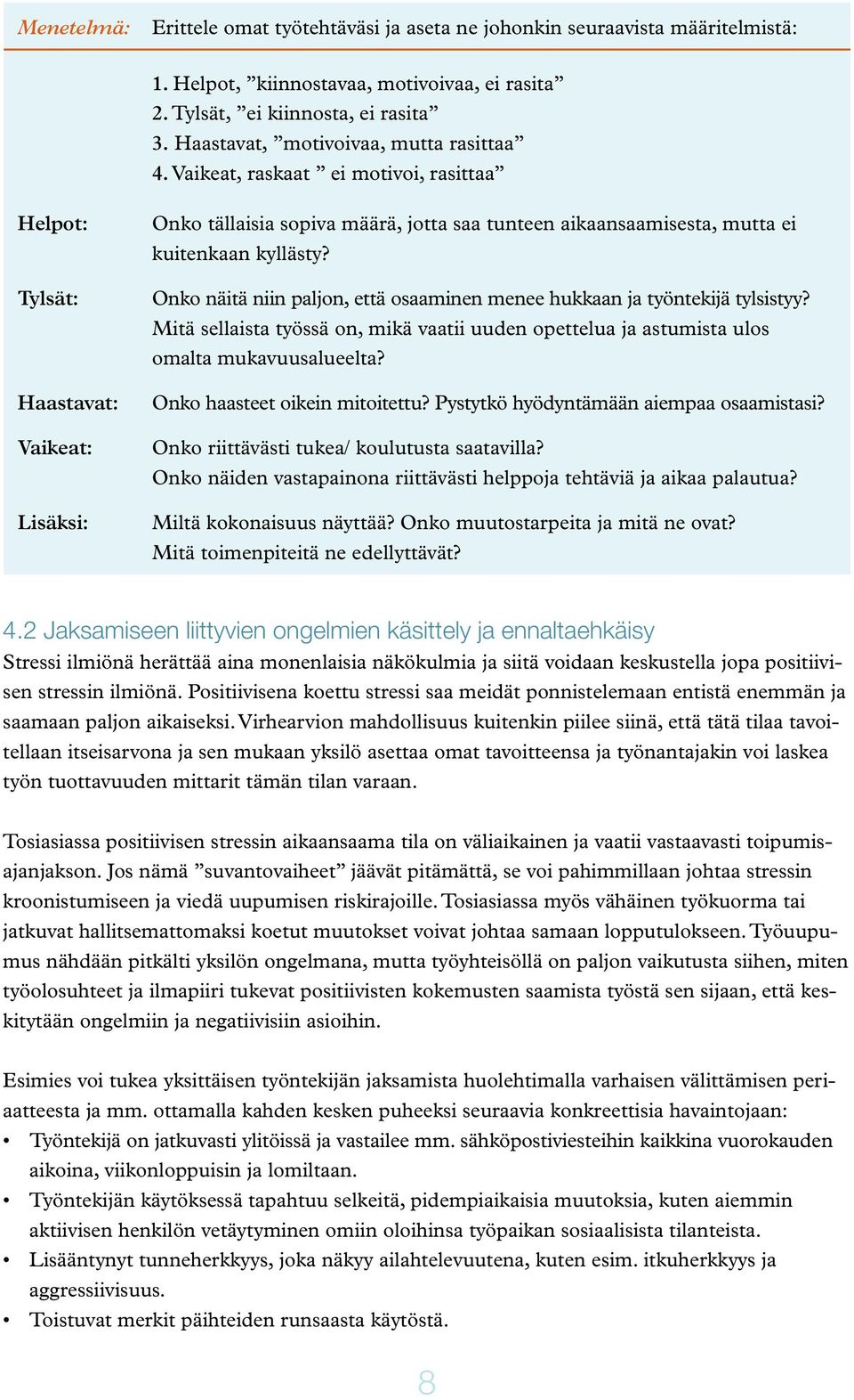 Vaikeat, raskaat ei motivoi, rasittaa Helpot: Tylsät: Haastavat: Vaikeat: Lisäksi: Onko tällaisia sopiva määrä, jotta saa tunteen aikaansaamisesta, mutta ei kuitenkaan kyllästy?