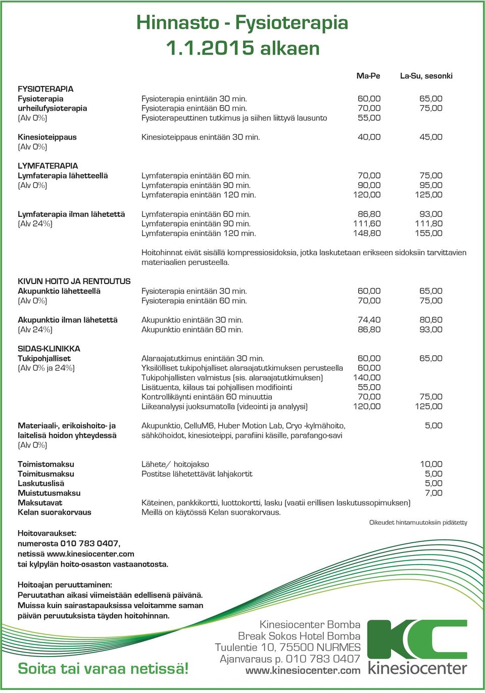 40,00 45,00 LYMFATERAPIA Lymfaterapia lähetteellä Lymfaterapia enintään 60 min. 70,00 75,00 Lymfaterapia enintään 90 min. 90,00 95,00 Lymfaterapia enintään 120 min.