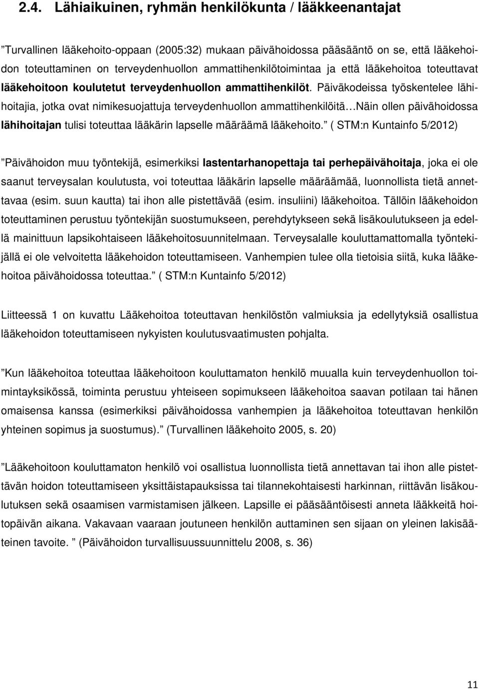 Päiväkodeissa työskentelee lähihoitajia, jotka ovat nimikesuojattuja terveydenhuollon ammattihenkilöitä Näin ollen päivähoidossa lähihoitajan tulisi toteuttaa lääkärin lapselle määräämä lääkehoito.