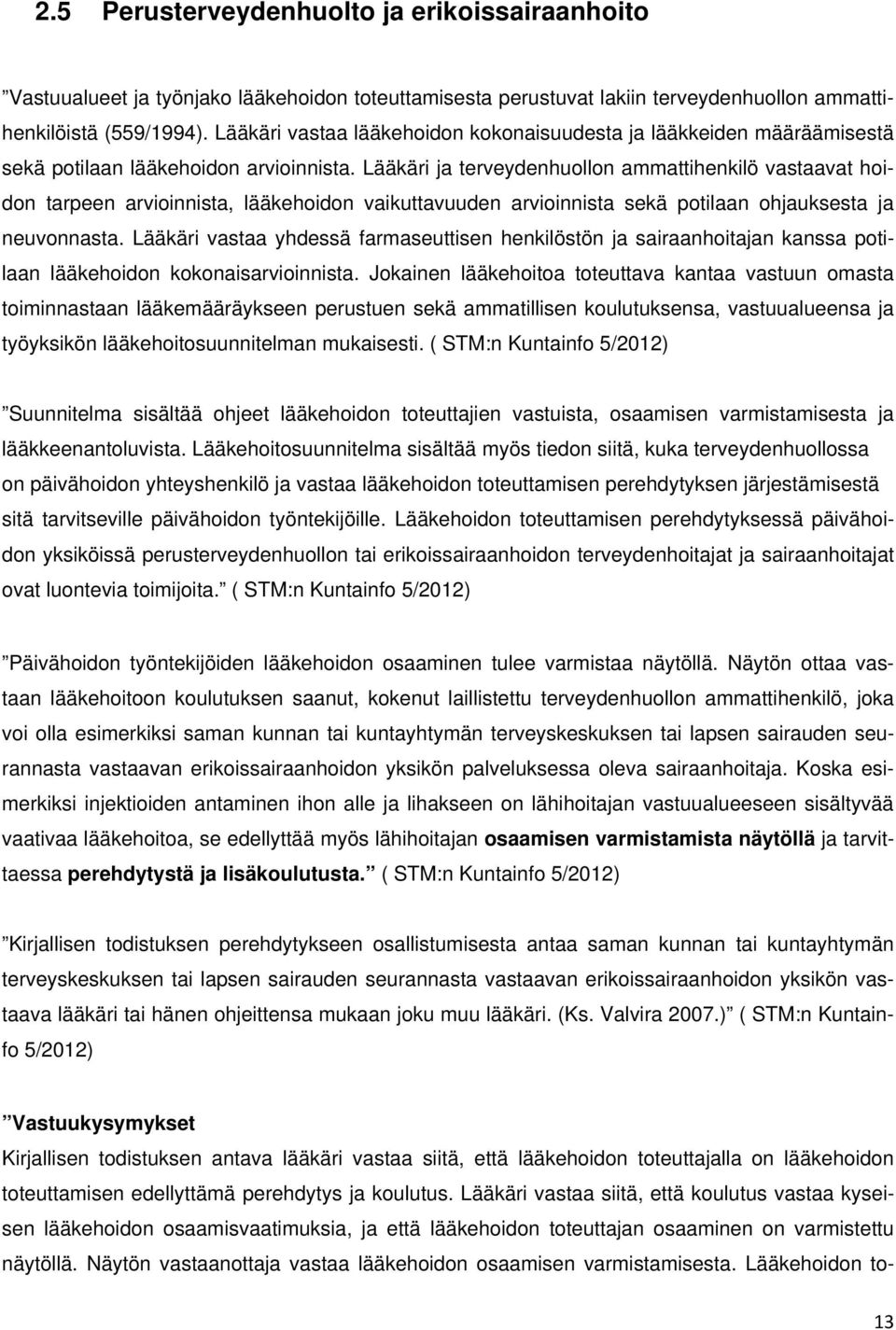 Lääkäri ja terveydenhuollon ammattihenkilö vastaavat hoidon tarpeen arvioinnista, lääkehoidon vaikuttavuuden arvioinnista sekä potilaan ohjauksesta ja neuvonnasta.