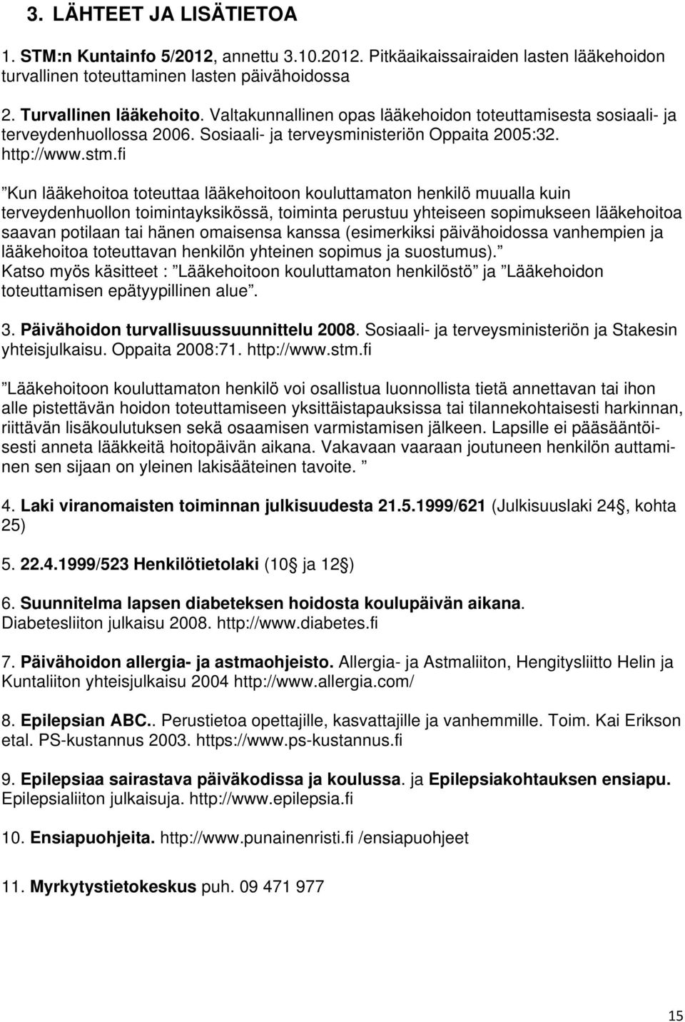 fi Kun lääkehoitoa toteuttaa lääkehoitoon kouluttamaton henkilö muualla kuin terveydenhuollon toimintayksikössä, toiminta perustuu yhteiseen sopimukseen lääkehoitoa saavan potilaan tai hänen