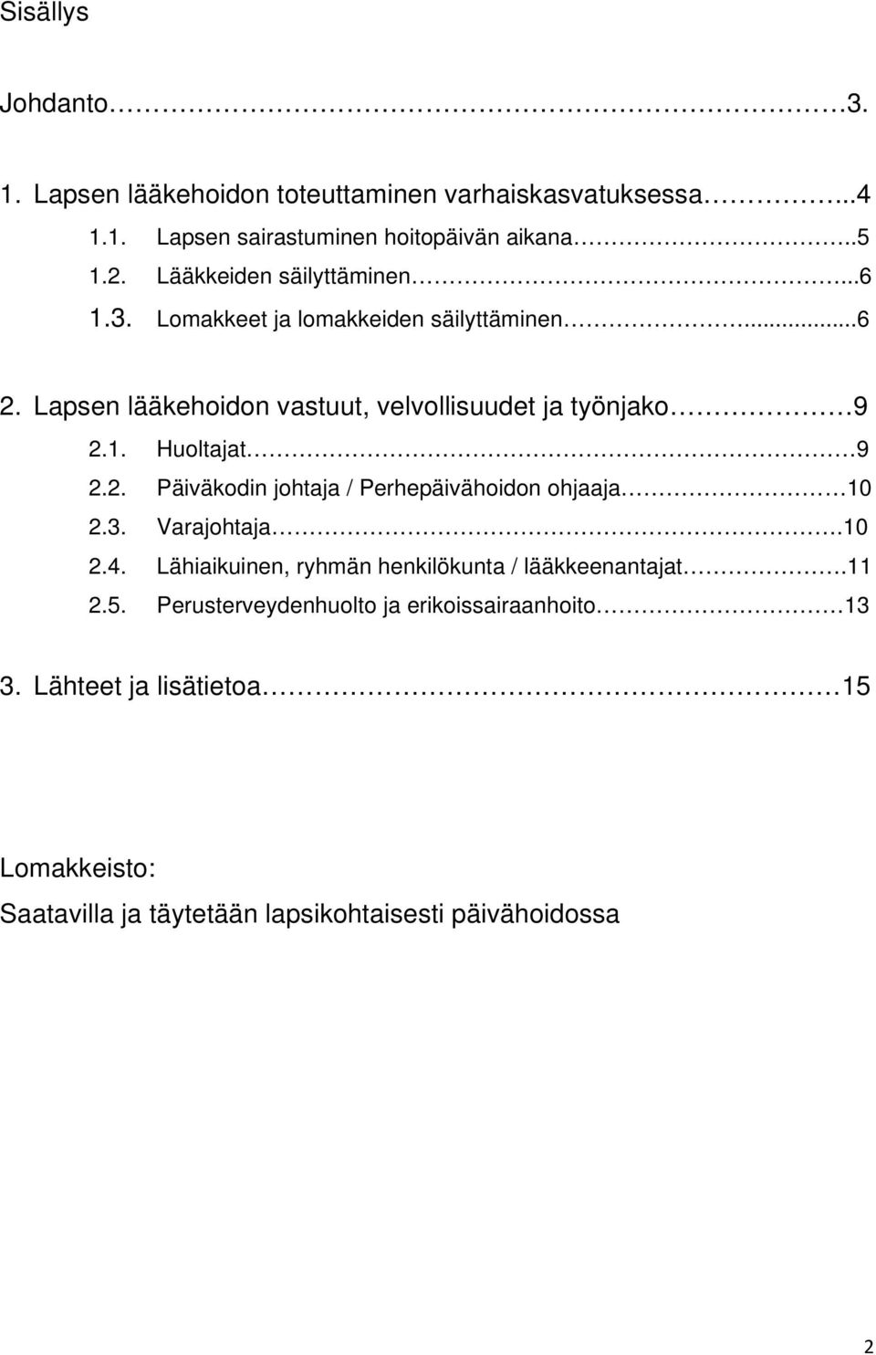 2. Päiväkodin johtaja / Perhepäivähoidon ohjaaja 10 2.3. Varajohtaja.10 2.4. Lähiaikuinen, ryhmän henkilökunta / lääkkeenantajat.11 2.5.