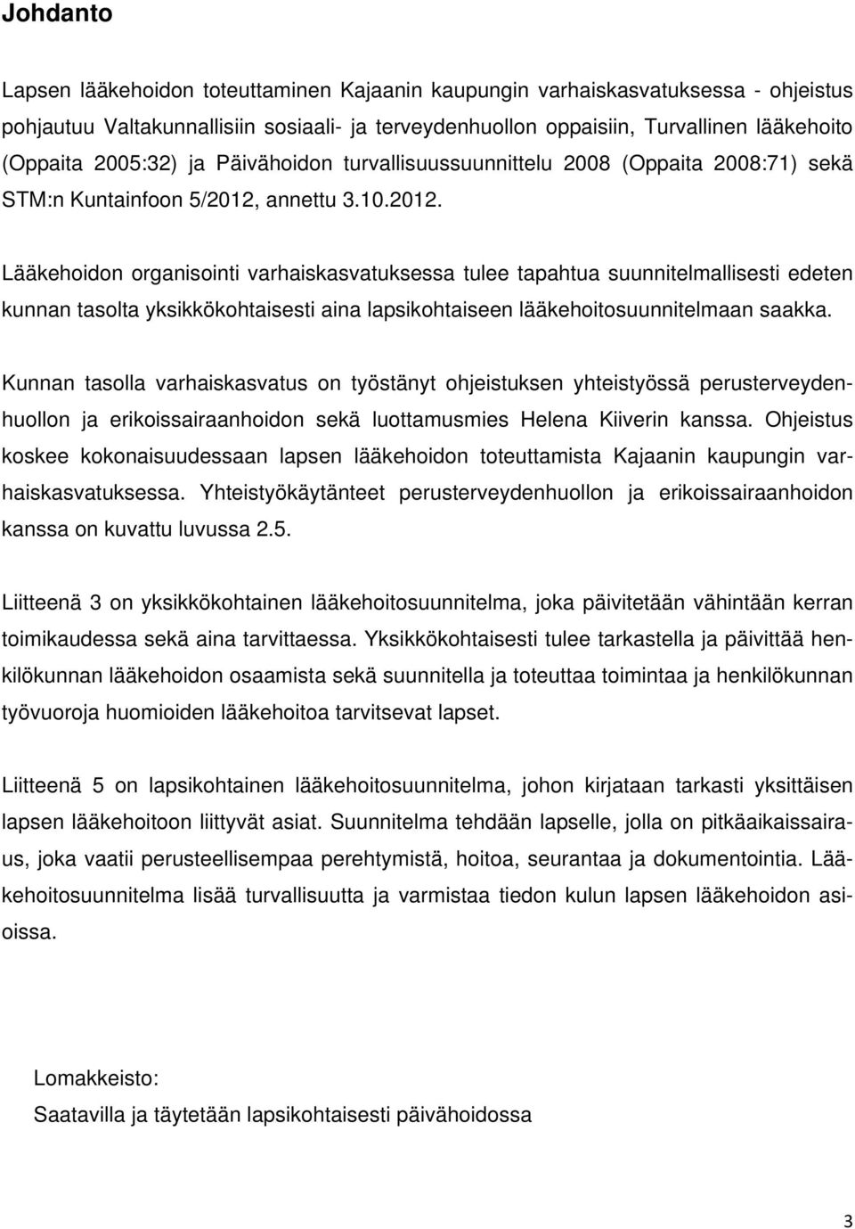 annettu 3.10.2012. Lääkehoidon organisointi varhaiskasvatuksessa tulee tapahtua suunnitelmallisesti edeten kunnan tasolta yksikkökohtaisesti aina lapsikohtaiseen lääkehoitosuunnitelmaan saakka.