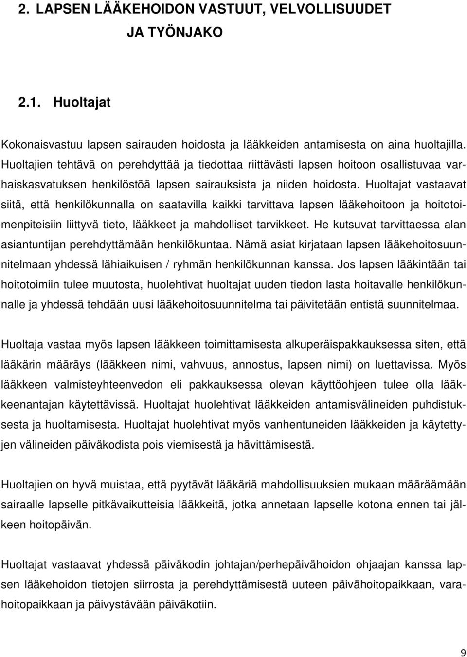 Huoltajat vastaavat siitä, että henkilökunnalla on saatavilla kaikki tarvittava lapsen lääkehoitoon ja hoitotoimenpiteisiin liittyvä tieto, lääkkeet ja mahdolliset tarvikkeet.