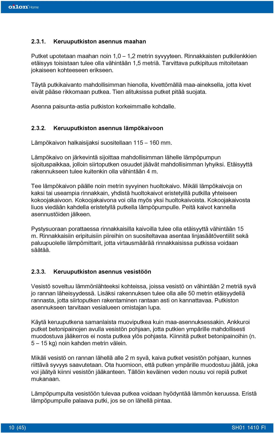 Tien alituksissa putket pitää suojata. Asenna paisunta-astia putkiston korkeimmalle kohdalle. 2.3.2. Keruuputkiston asennus lämpökaivoon Lämpökaivon halkaisijaksi suositellaan 115 160 mm.