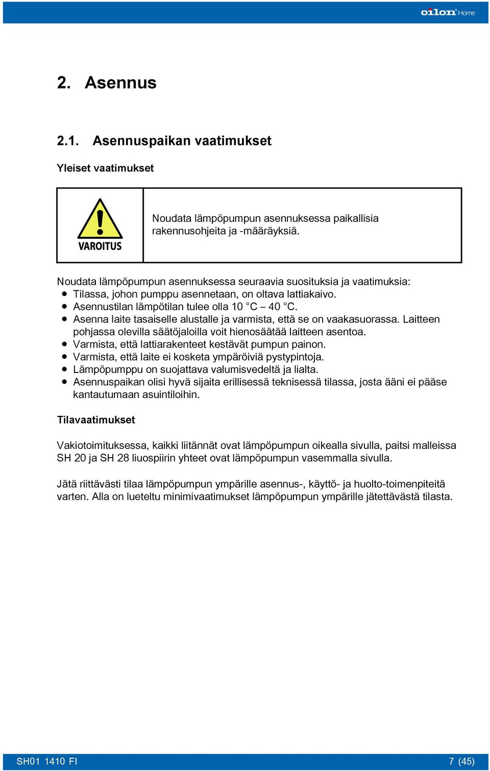 Asenna laite tasaiselle alustalle ja varmista, että se on vaakasuorassa. Laitteen pohjassa olevilla säätöjaloilla voit hienosäätää laitteen asentoa.