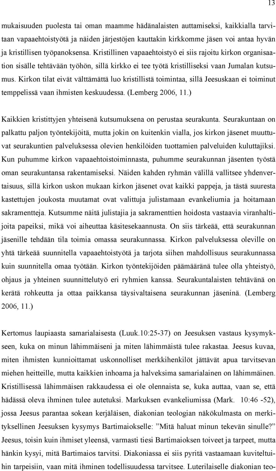 Kirkon tilat eivät välttämättä luo kristillistä toimintaa, sillä Jeesuskaan ei toiminut temppelissä vaan ihmisten keskuudessa. (Lemberg 2006, 11.