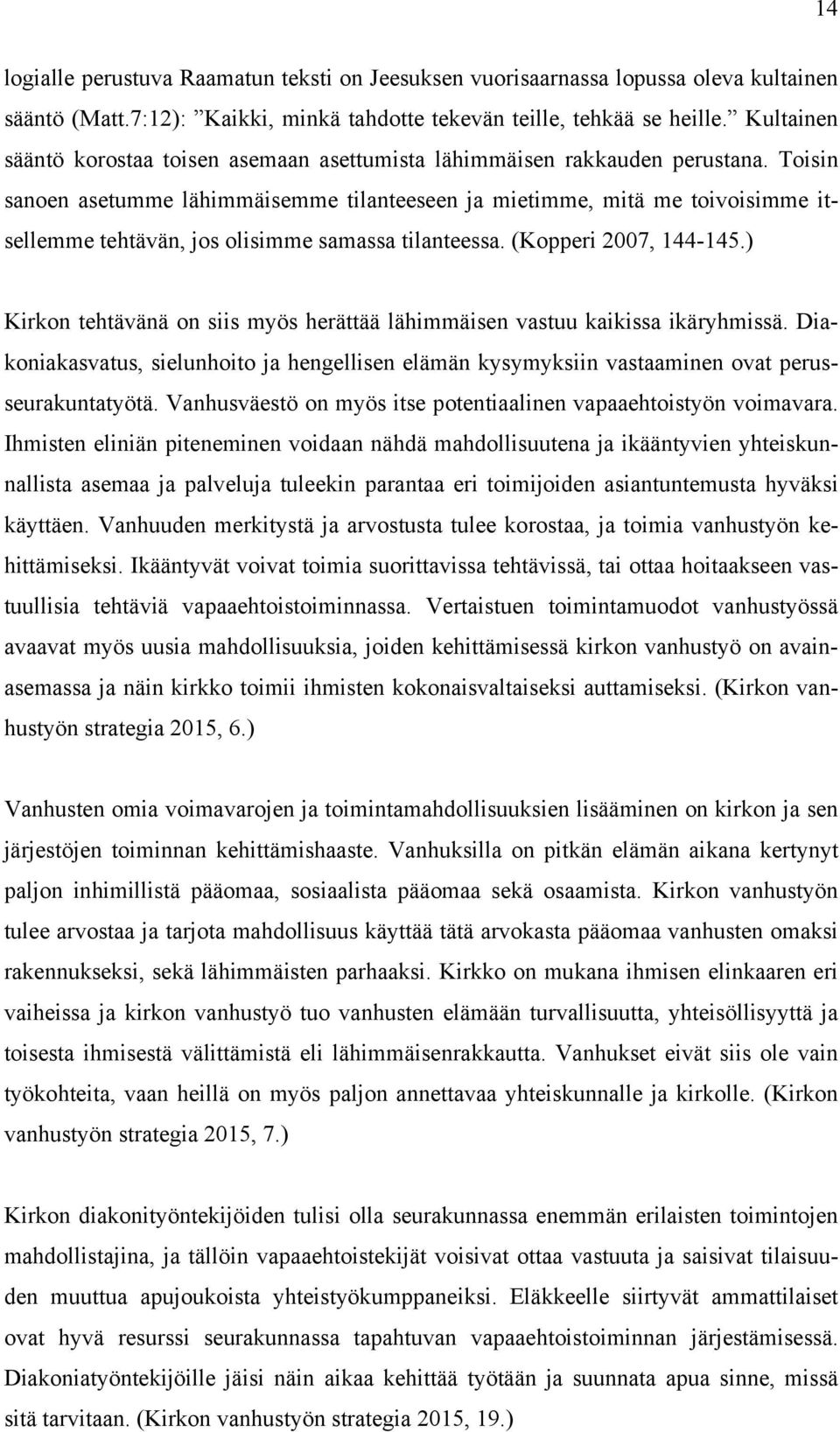 Toisin sanoen asetumme lähimmäisemme tilanteeseen ja mietimme, mitä me toivoisimme itsellemme tehtävän, jos olisimme samassa tilanteessa. (Kopperi 2007, 144-145.