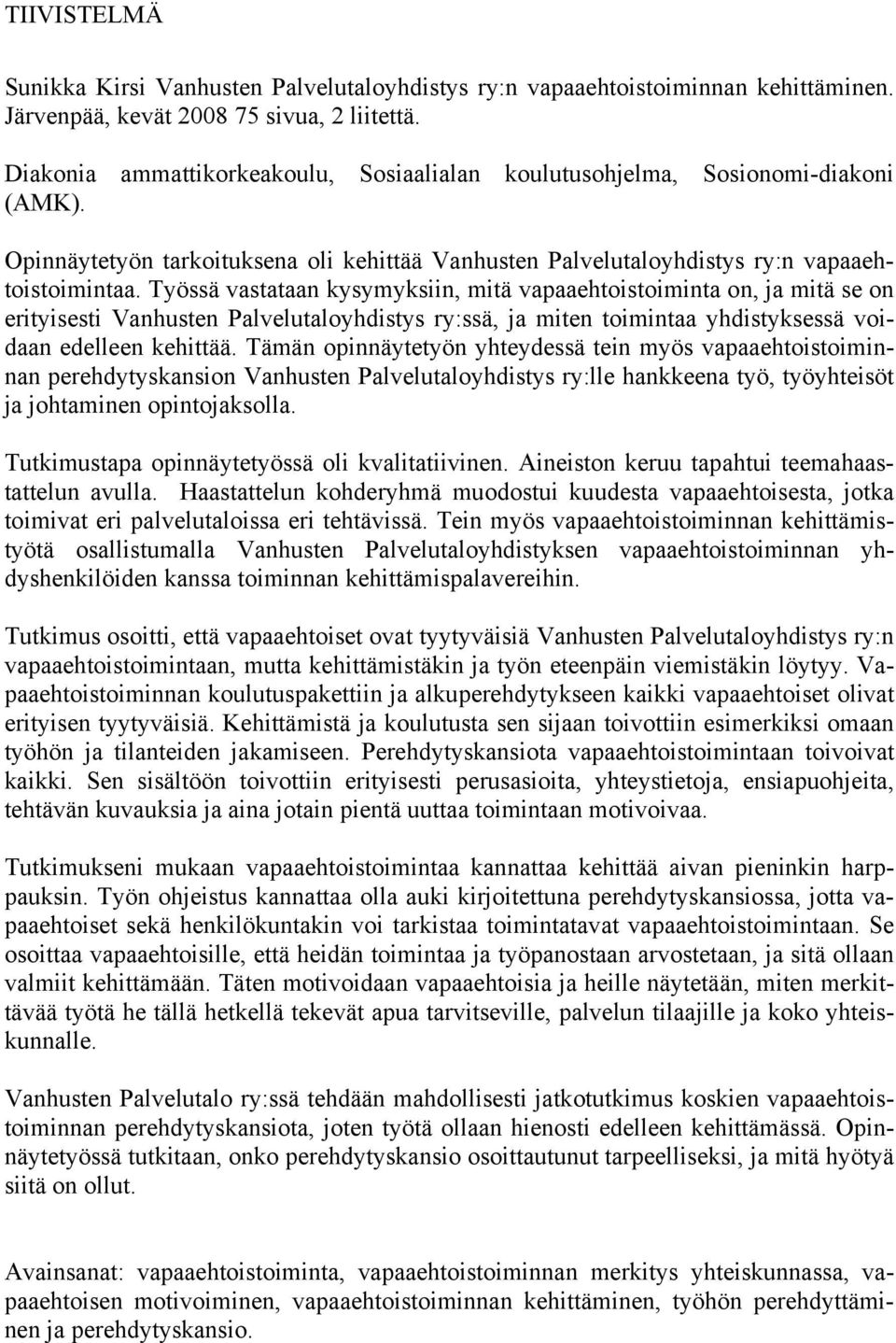 Työssä vastataan kysymyksiin, mitä vapaaehtoistoiminta on, ja mitä se on erityisesti Vanhusten Palvelutaloyhdistys ry:ssä, ja miten toimintaa yhdistyksessä voidaan edelleen kehittää.