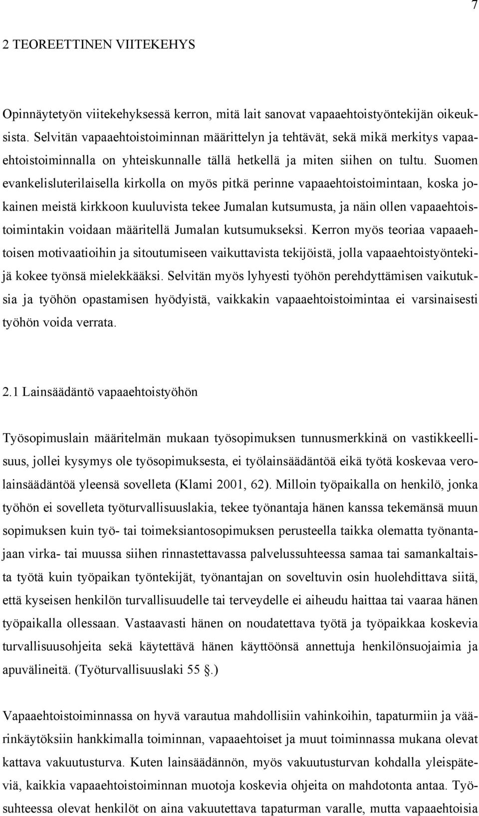 Suomen evankelisluterilaisella kirkolla on myös pitkä perinne vapaaehtoistoimintaan, koska jokainen meistä kirkkoon kuuluvista tekee Jumalan kutsumusta, ja näin ollen vapaaehtoistoimintakin voidaan