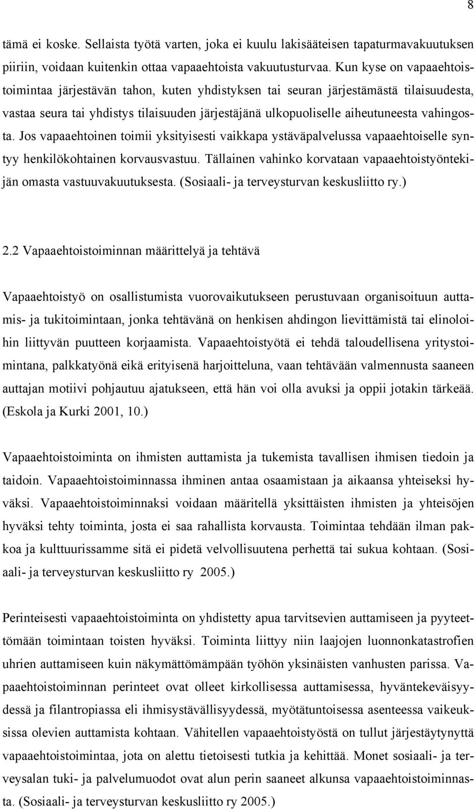 vahingosta. Jos vapaaehtoinen toimii yksityisesti vaikkapa ystäväpalvelussa vapaaehtoiselle syntyy henkilökohtainen korvausvastuu.