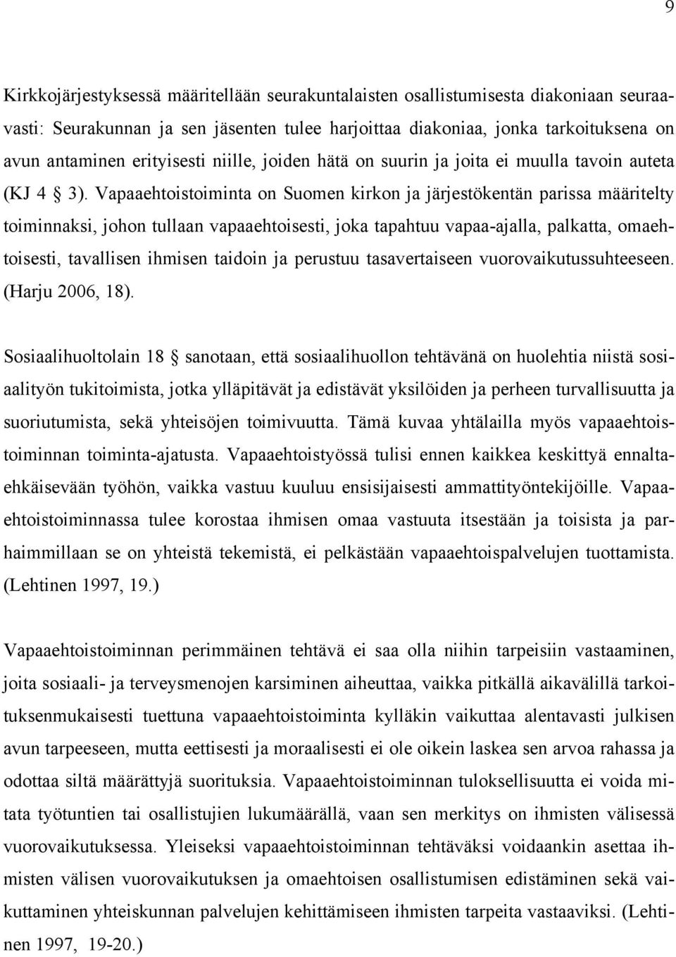 Vapaaehtoistoiminta on Suomen kirkon ja järjestökentän parissa määritelty toiminnaksi, johon tullaan vapaaehtoisesti, joka tapahtuu vapaa-ajalla, palkatta, omaehtoisesti, tavallisen ihmisen taidoin