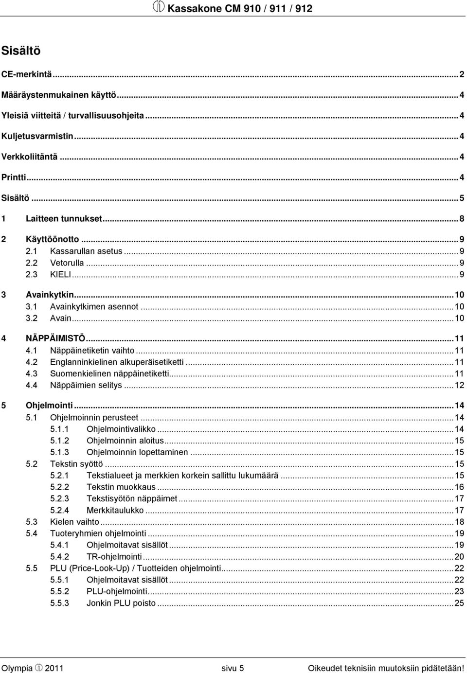 1 Näppäinetiketin vaihto...11 4.2 Englanninkielinen alkuperäisetiketti...11 4.3 Suomenkielinen näppäinetiketti...11 4.4 Näppäimien selitys...12 5 Ohjelmointi...14 5.1 Ohjelmoinnin perusteet...14 5.1.1 Ohjelmointivalikko.