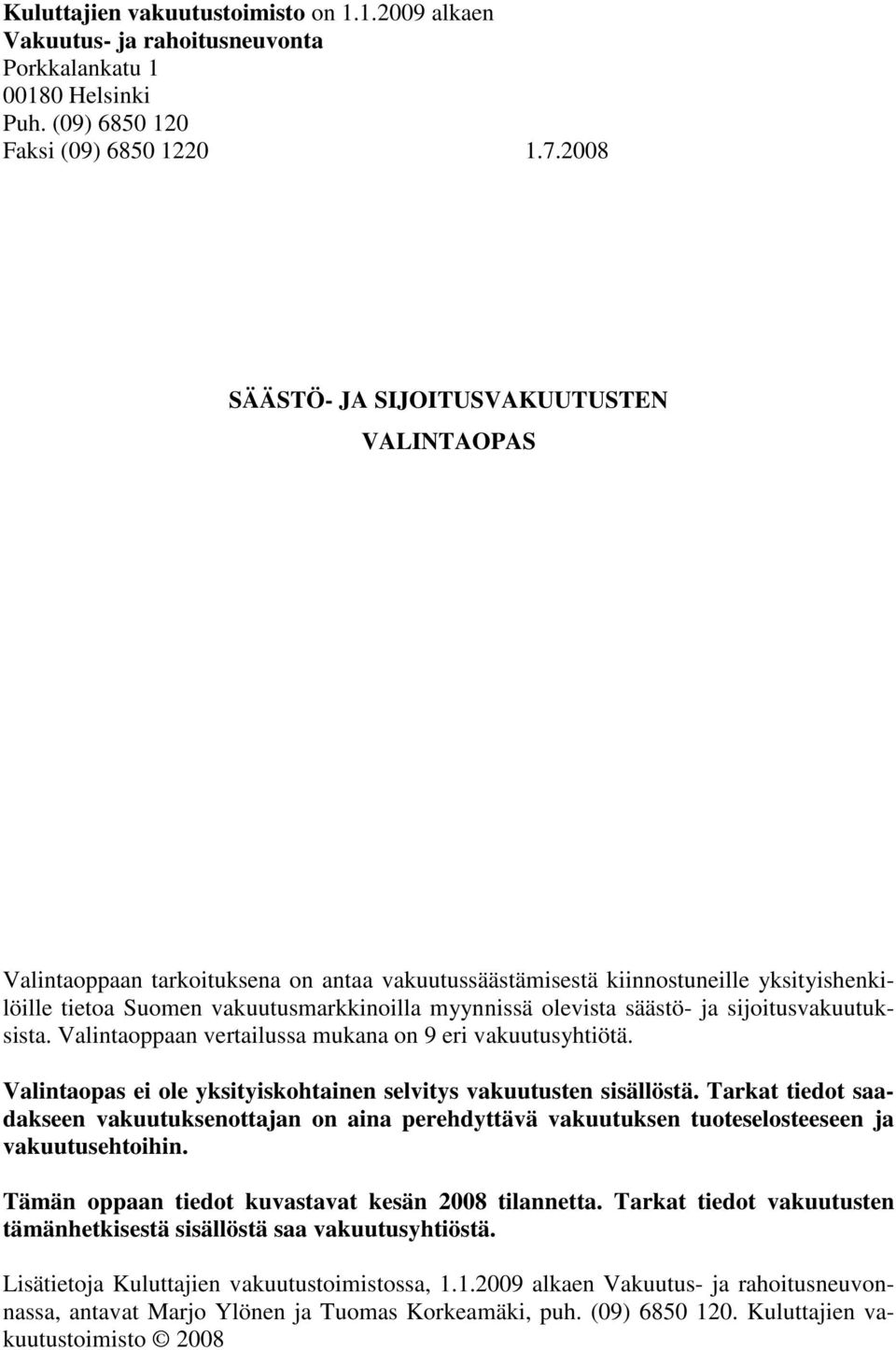 säästö- ja sijoitusvakuutuksista. Valintaoppaan vertailussa mukana on 9 eri vakuutusyhtiötä. Valintaopas ei ole yksityiskohtainen selvitys vakuutusten sisällöstä.