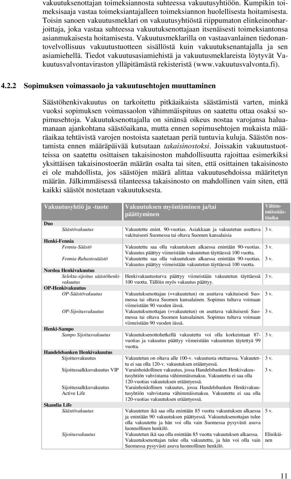 Vakuutusmeklarilla on vastaavanlainen tiedonantovelvollisuus vakuutustuotteen sisällöstä kuin vakuutuksenantajalla ja sen asiamiehellä.