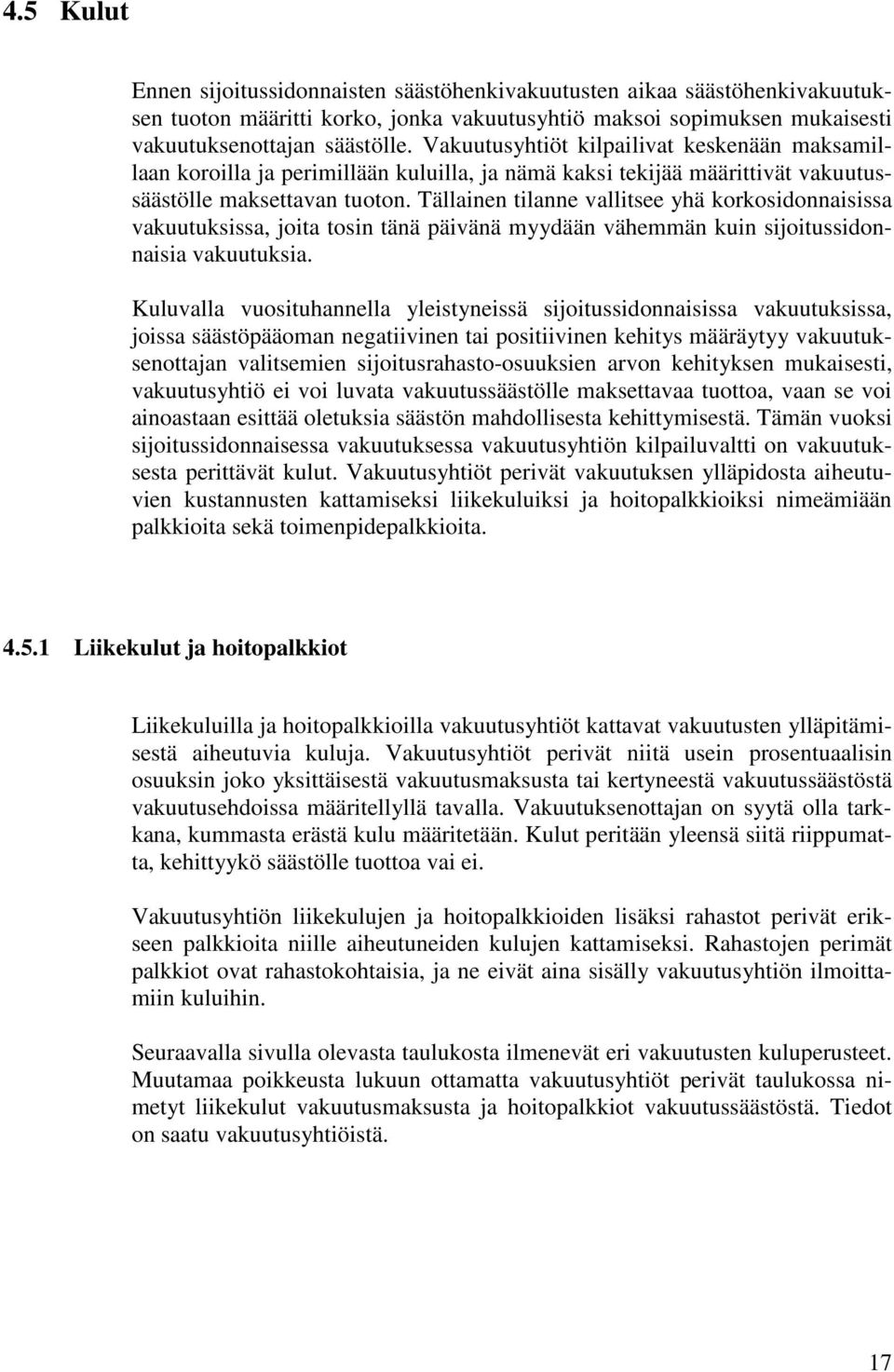 Tällainen tilanne vallitsee yhä korkosidonnaisissa vakuutuksissa, joita tosin tänä päivänä myydään vähemmän kuin sijoitussidonnaisia vakuutuksia.