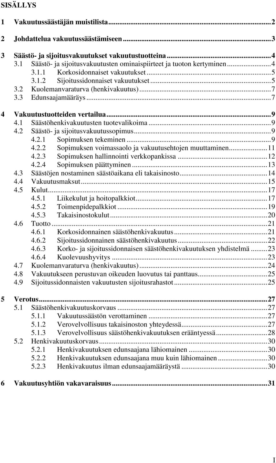 3 Edunsaajamääräys...7 4 Vakuutustuotteiden vertailua...9 4.1 Säästöhenkivakuutusten tuotevalikoima...9 4.2 Säästö- ja sijoitusvakuutussopimus...9 4.2.1 Sopimuksen tekeminen...9 4.2.2 Sopimuksen voimassaolo ja vakuutusehtojen muuttaminen.