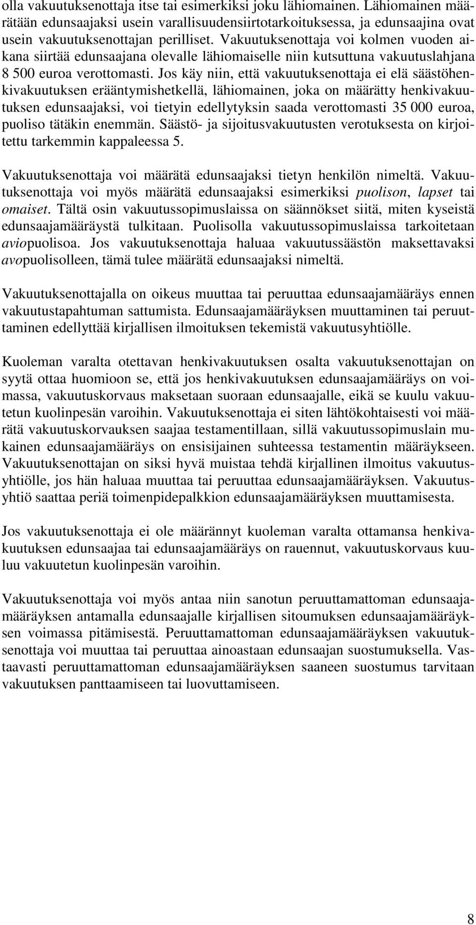 Jos käy niin, että vakuutuksenottaja ei elä säästöhenkivakuutuksen erääntymishetkellä, lähiomainen, joka on määrätty henkivakuutuksen edunsaajaksi, voi tietyin edellytyksin saada verottomasti 35 000