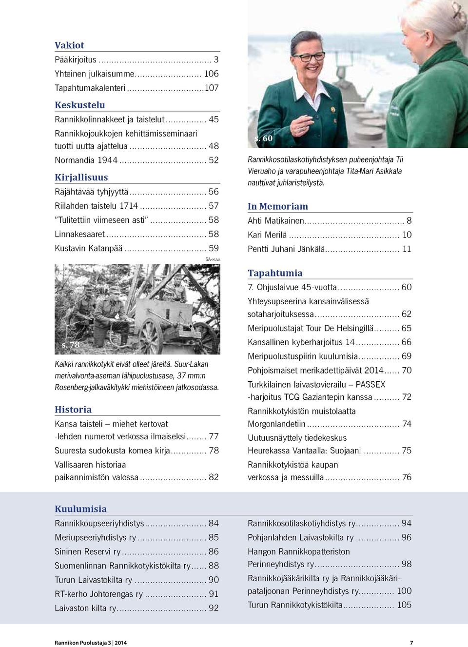 60 Rannikkosotilaskotiyhdistyksen puheenjohtaja Tii Vieruaho ja varapuheenjohtaja Tita-Mari Asikkala nauttivat juhlaristeilystä. In Memoriam Ahti Matikainen... 8 Kari Merilä... 10 Pentti Juhani Jänkälä.