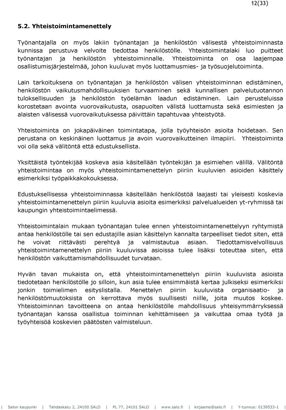 Lain tarkoituksena on työnantajan ja henkilöstön välisen yhteistoiminnan edistäminen, henkilöstön vaikutusmahdollisuuksien turvaaminen sekä kunnallisen palvelutuotannon tuloksellisuuden ja