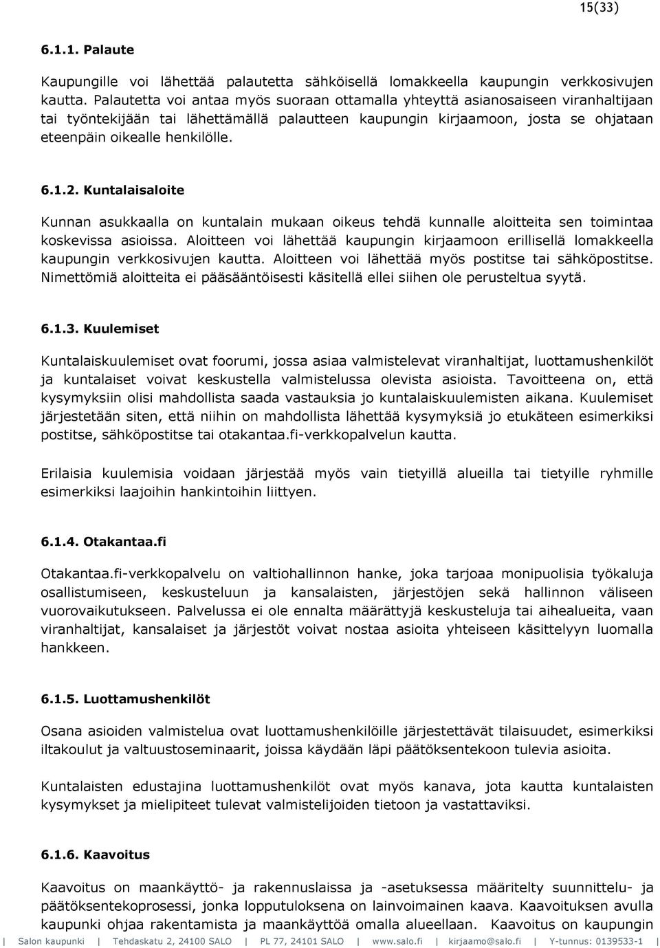 1.2. Kuntalaisaloite Kunnan asukkaalla on kuntalain mukaan oikeus tehdä kunnalle aloitteita sen toimintaa koskevissa asioissa.