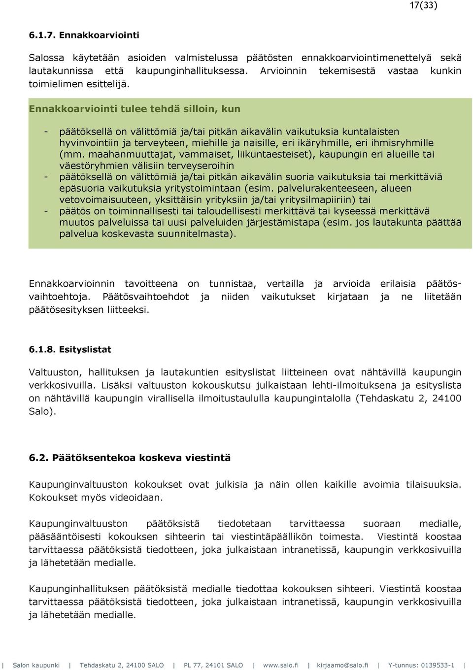 Ennakkoarviointi tulee tehdä silloin, kun - päätöksellä on välittömiä ja/tai pitkän aikavälin vaikutuksia kuntalaisten hyvinvointiin ja terveyteen, miehille ja naisille, eri ikäryhmille, eri