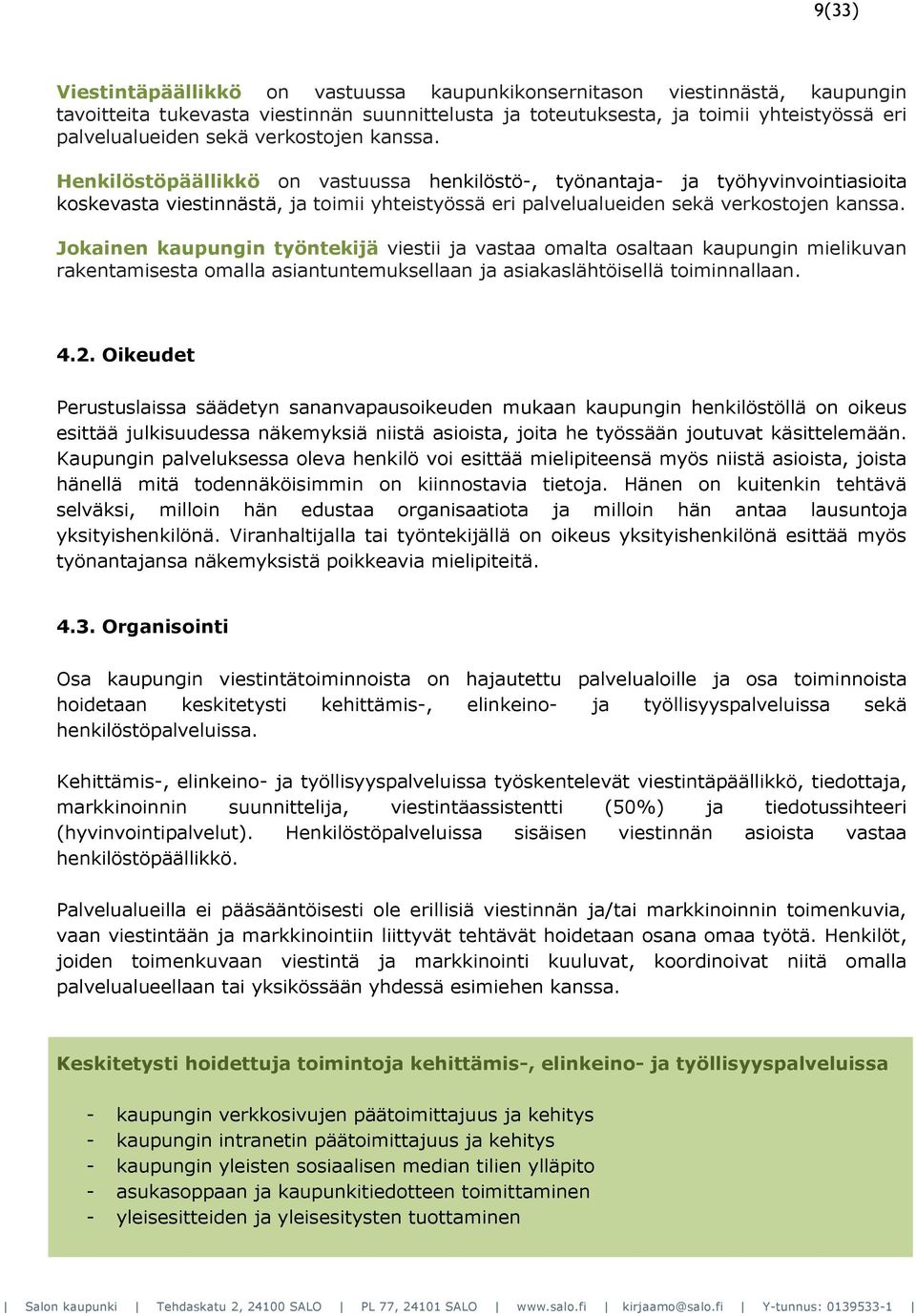 Jokainen kaupungin työntekijä viestii ja vastaa omalta osaltaan kaupungin mielikuvan rakentamisesta omalla asiantuntemuksellaan ja asiakaslähtöisellä toiminnallaan. 4.2.