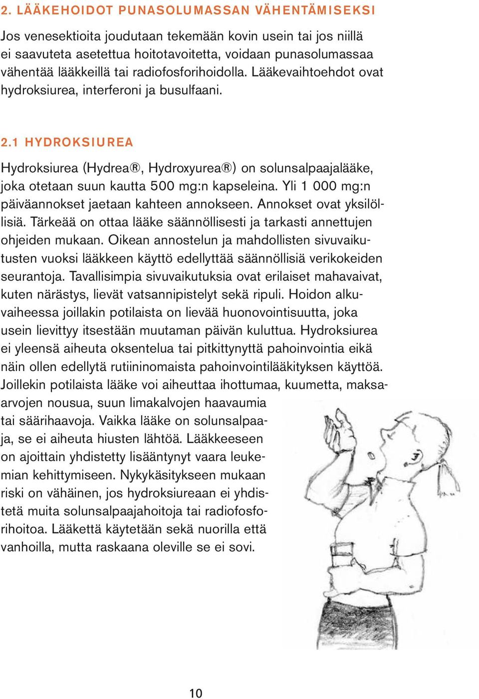 1 Hydroksiurea Hydroksiurea (Hydrea, Hydroxyurea ) on solunsalpaajalääke, joka otetaan suun kautta 500 mg:n kapseleina. Yli 1 000 mg:n päiväannokset jaetaan kahteen annokseen.
