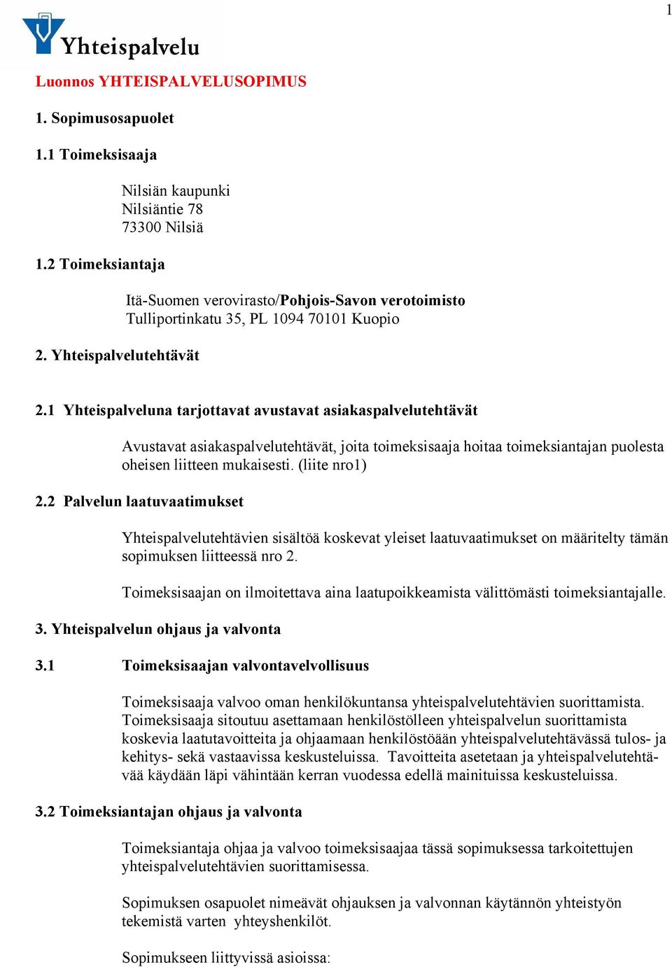 1 Yhteispalveluna tarjottavat avustavat asiakaspalvelutehtävät Avustavat asiakaspalvelutehtävät, joita toimeksisaaja hoitaa toimeksiantajan puolesta oheisen liitteen mukaisesti. (liite nro1) 2.