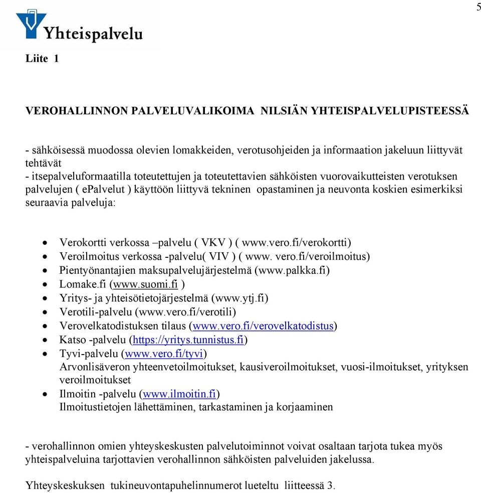 seuraavia palveluja: Verokortti verkossa palvelu ( VKV ) ( www.vero.fi/verokortti) Veroilmoitus verkossa -palvelu( VIV ) ( www. vero.fi/veroilmoitus) Pientyönantajien maksupalvelujärjestelmä (www.