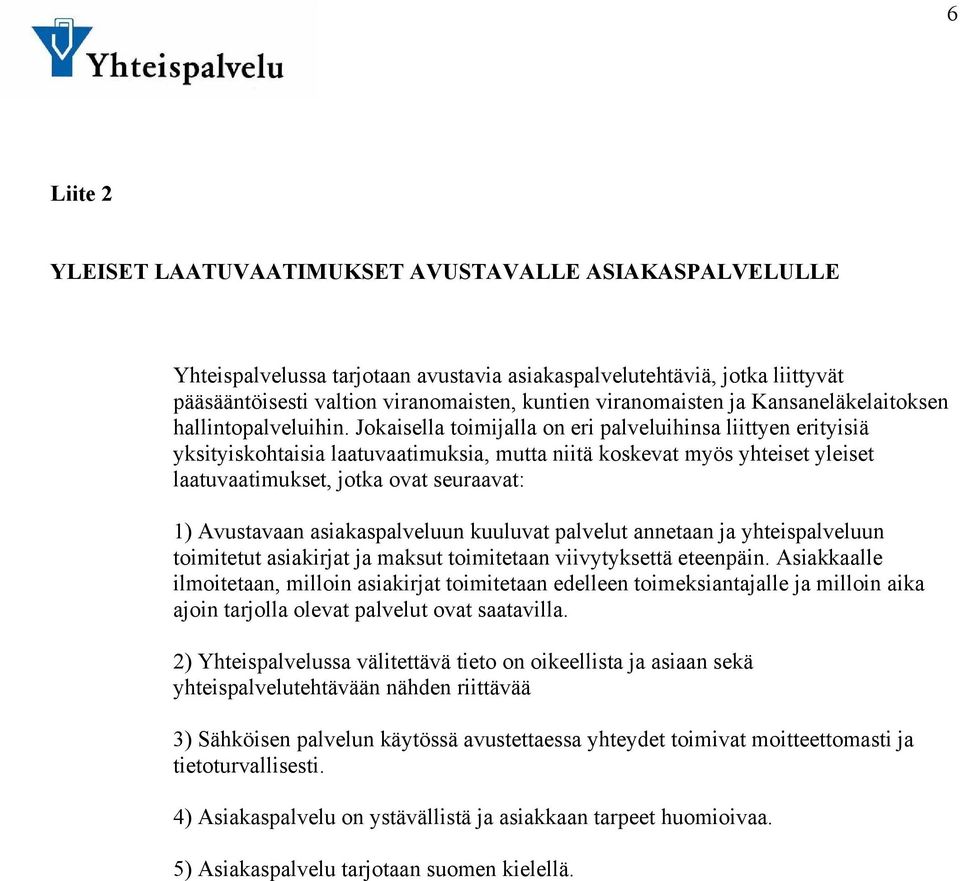 Jokaisella toimijalla on eri palveluihinsa liittyen erityisiä yksityiskohtaisia laatuvaatimuksia, mutta niitä koskevat myös yhteiset yleiset laatuvaatimukset, jotka ovat seuraavat: 1) Avustavaan