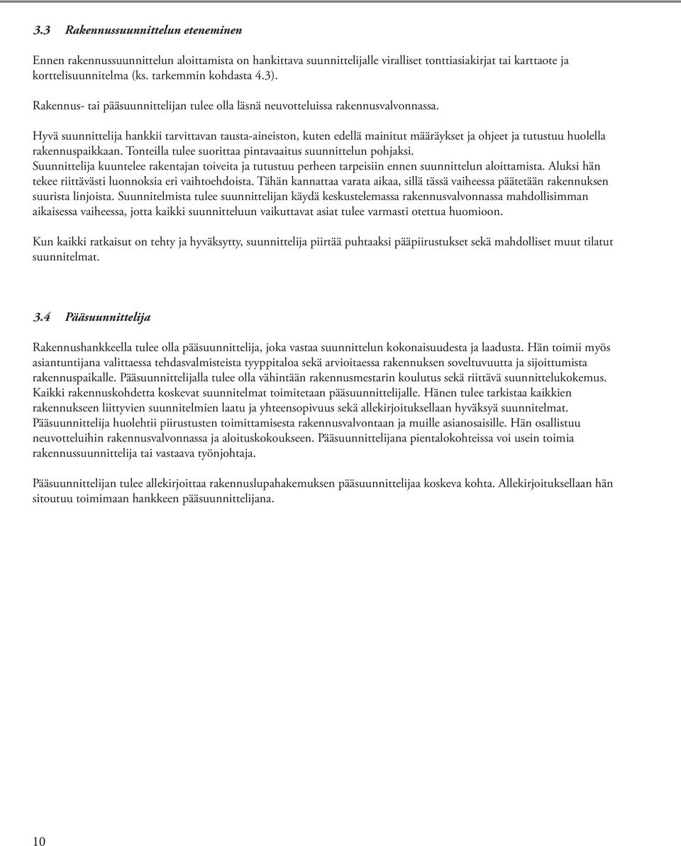 Hyvä suunnittelija hankkii tarvittavan tausta-aineiston, kuten edellä mainitut määräykset ja ohjeet ja tutustuu huolella rakennuspaikkaan. Tonteilla tulee suorittaa pintavaaitus suunnittelun pohjaksi.