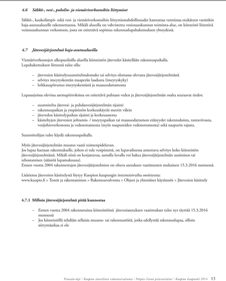 Mikäli alueella on vahvistettu vesiosuuskunnan toiminta-alue, on kiinteistö liitettävä vesiosuuskunnan verkostoon, josta on esitettävä sopimus rakennuslupahakemuksen yhteydessä. 4.