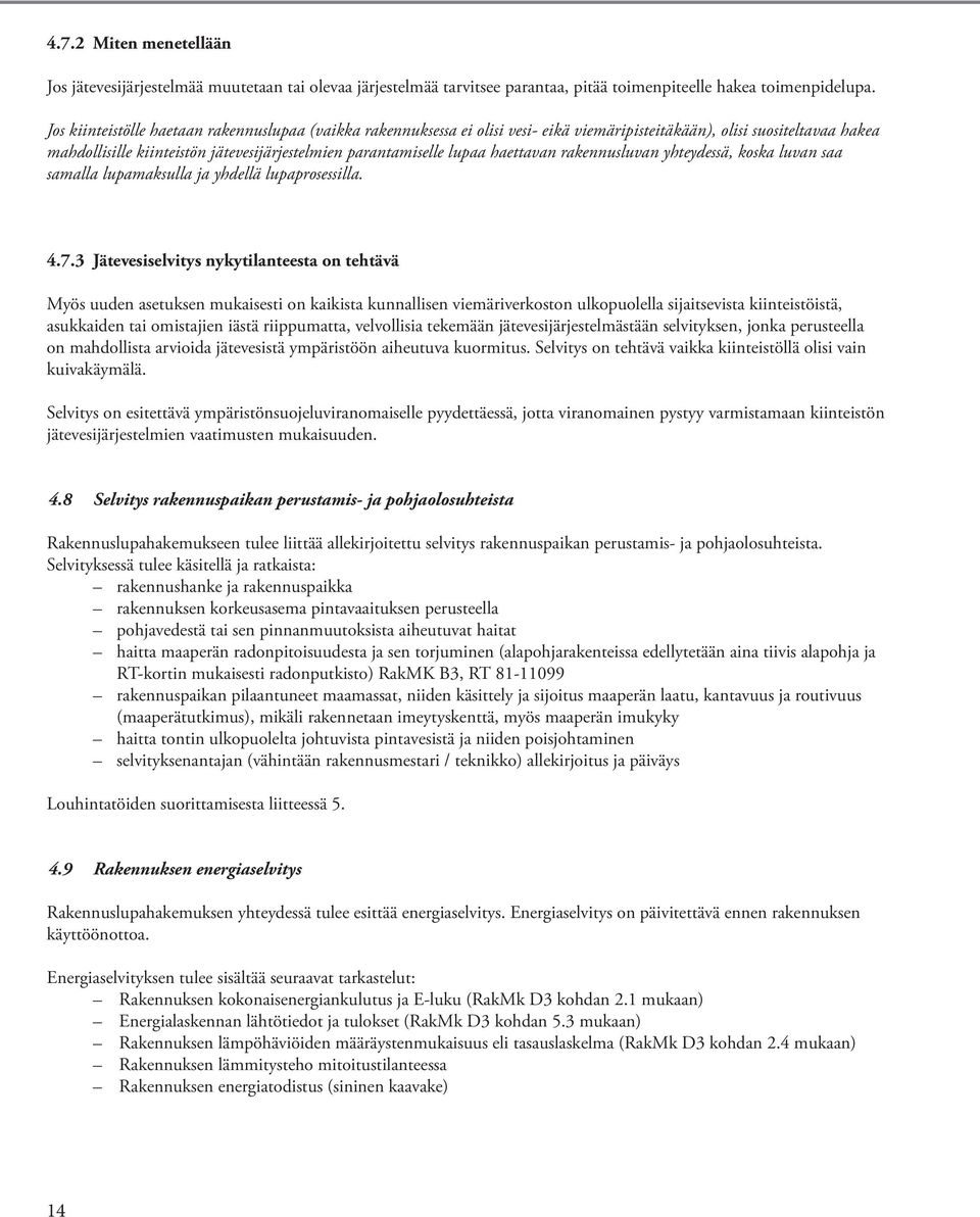 haettavan rakennusluvan yhteydessä, koska luvan saa samalla lupamaksulla ja yhdellä lupaprosessilla. 4.7.