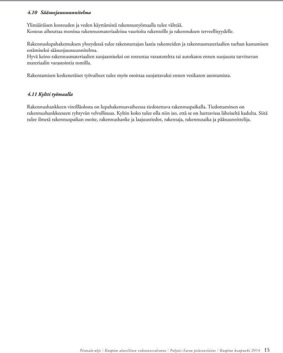 Rakennuslupahakemuksen yhteydessä tulee rakennuttajan laatia rakenteiden ja rakennusmateriaalien turhan kastumisen estämiseksi sääsuojaussuunnitelma.