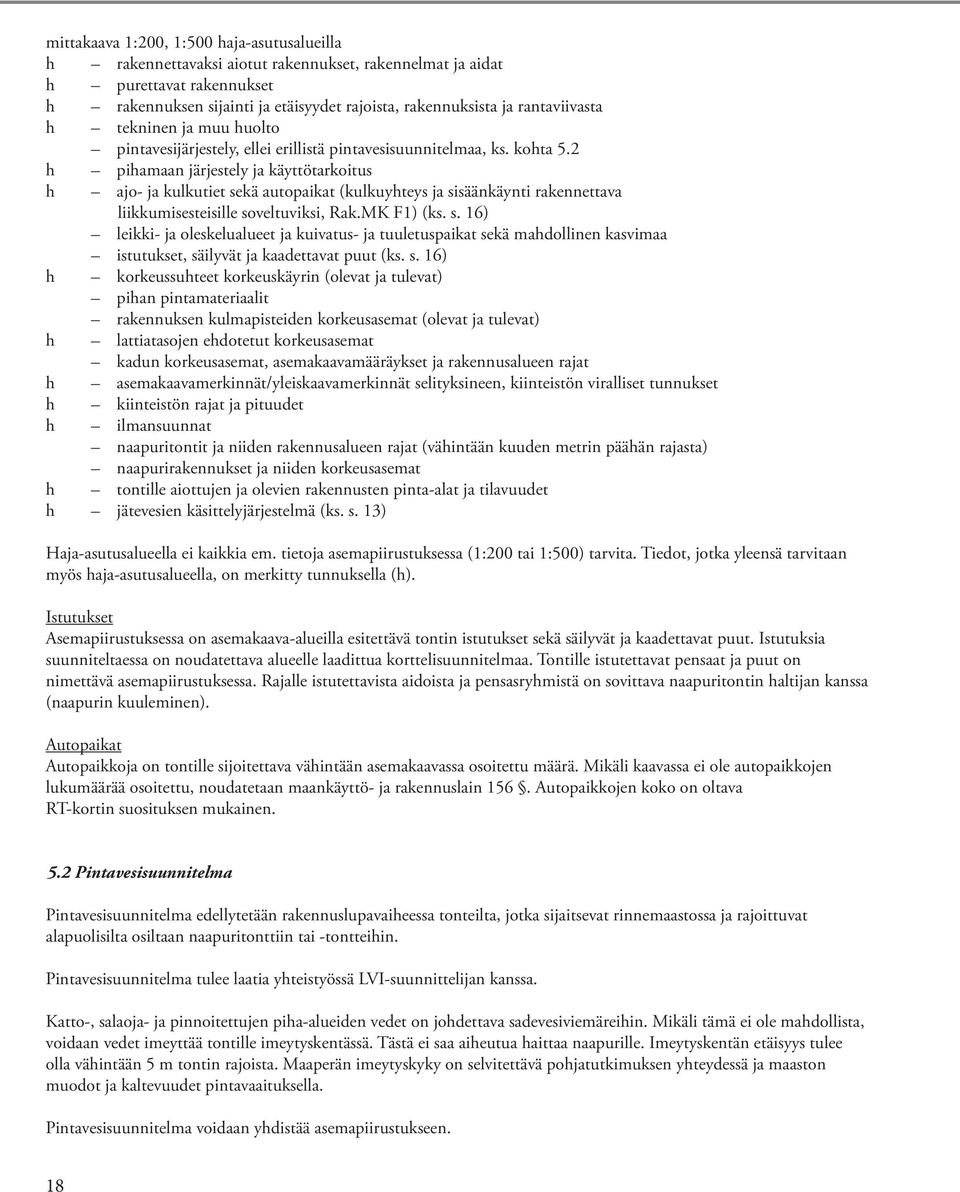 2 h pihamaan järjestely ja käyttötarkoitus h ajo- ja kulkutiet sekä autopaikat (kulkuyhteys ja sisäänkäynti rakennettava liikkumisesteisille soveltuviksi, Rak.MK F1) (ks. s. 16) leikki- ja oleskelualueet ja kuivatus- ja tuuletuspaikat sekä mahdollinen kasvimaa istutukset, säilyvät ja kaadettavat puut (ks.