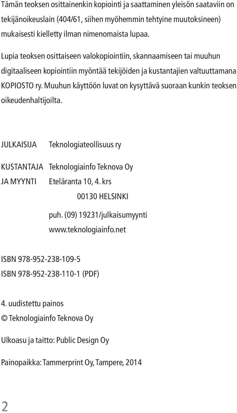 Muuhun käyttöön luvat on kysyttävä suoraan kunkin teoksen oikeudenhaltijoilta. JULKAISIJA Teknologiateollisuus ry KUSTANTAJA Teknologiainfo Teknova Oy JA MYYNTI Eteläranta 10, 4.