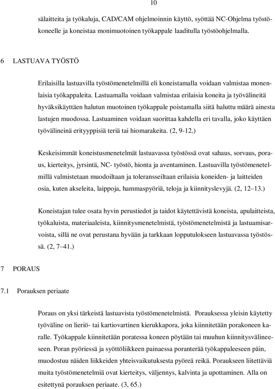 Lastuamalla voidaan valmistaa erilaisia koneita ja työvälineitä hyväksikäyttäen halutun muotoinen työkappale poistamalla siitä haluttu määrä ainesta lastujen muodossa.