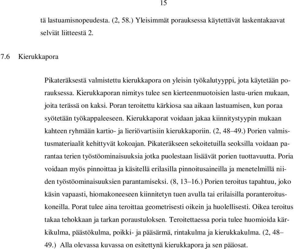 Kierukkaporan nimitys tulee sen kierteenmuotoisien lastu-urien mukaan, joita terässä on kaksi. Poran teroitettu kärkiosa saa aikaan lastuamisen, kun poraa syötetään työkappaleeseen.