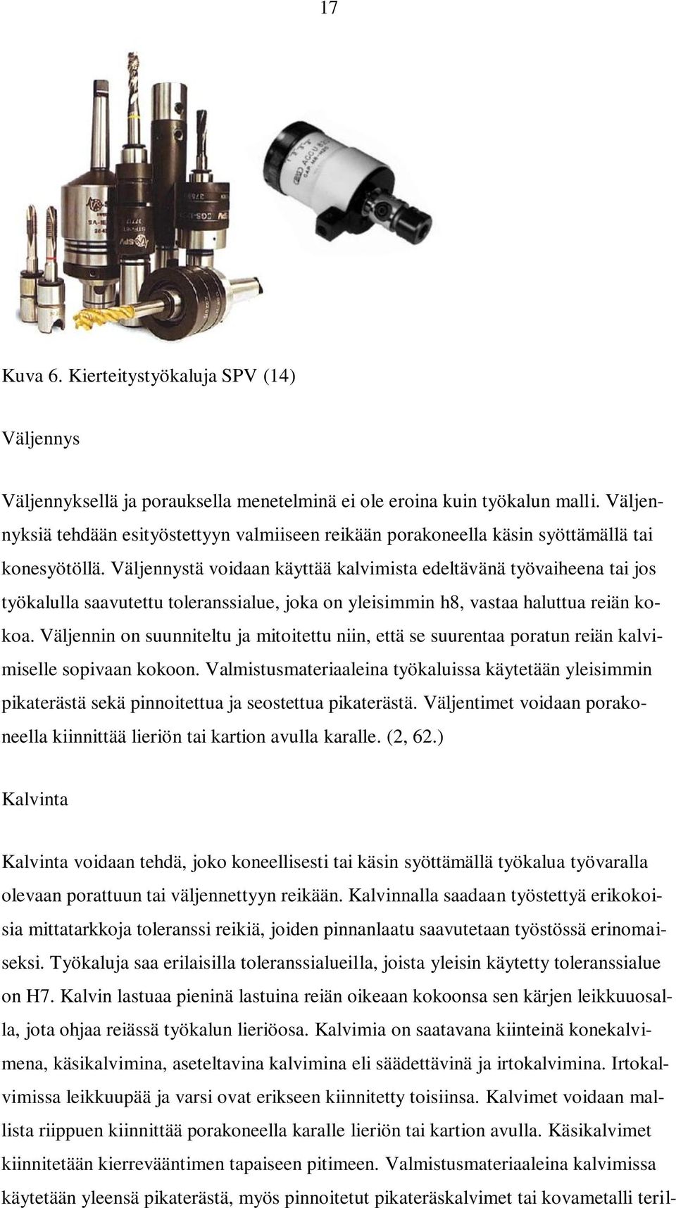 Väljennystä voidaan käyttää kalvimista edeltävänä työvaiheena tai jos työkalulla saavutettu toleranssialue, joka on yleisimmin h8, vastaa haluttua reiän kokoa.