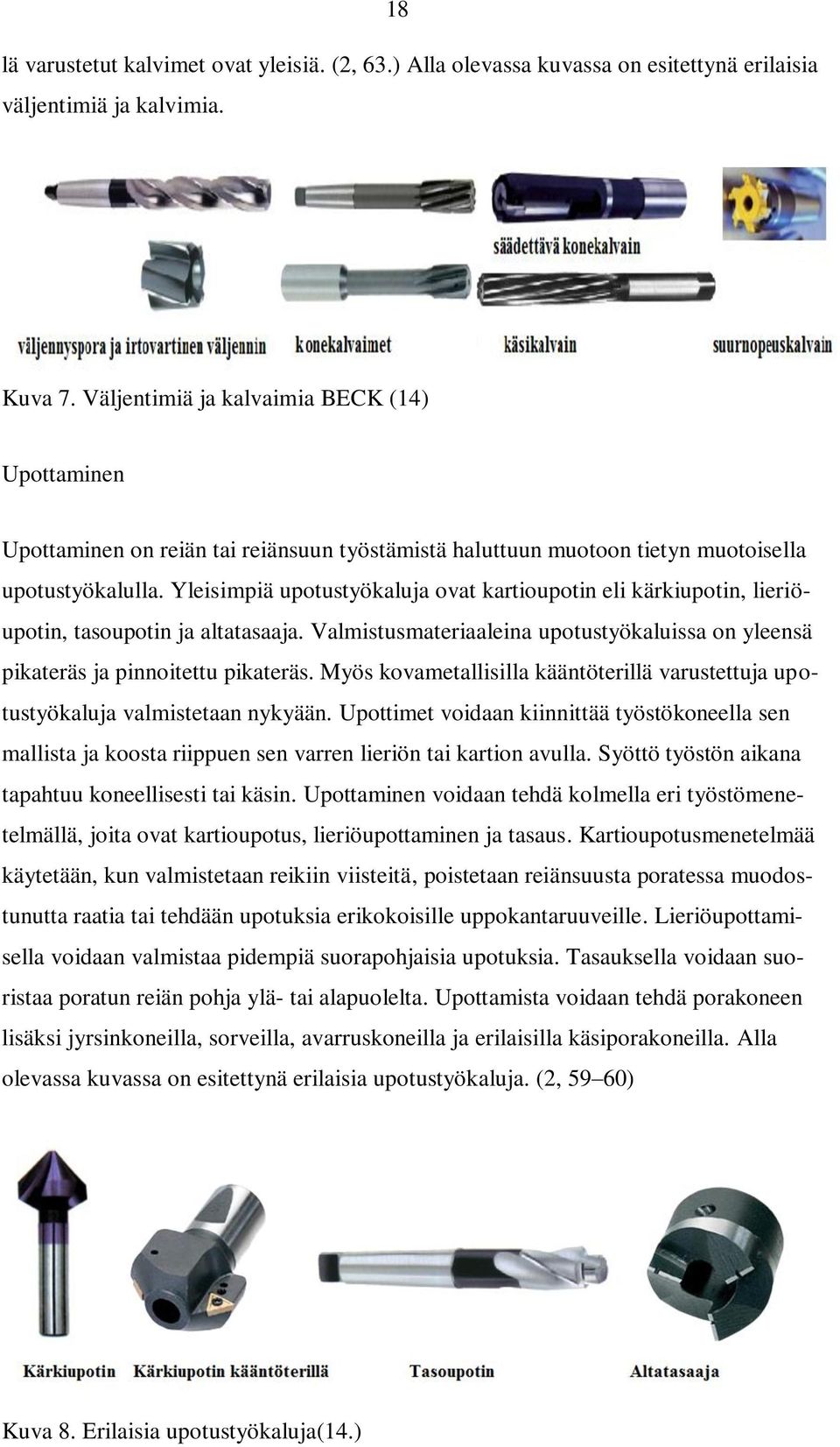 Yleisimpiä upotustyökaluja ovat kartioupotin eli kärkiupotin, lieriöupotin, tasoupotin ja altatasaaja. Valmistusmateriaaleina upotustyökaluissa on yleensä pikateräs ja pinnoitettu pikateräs.