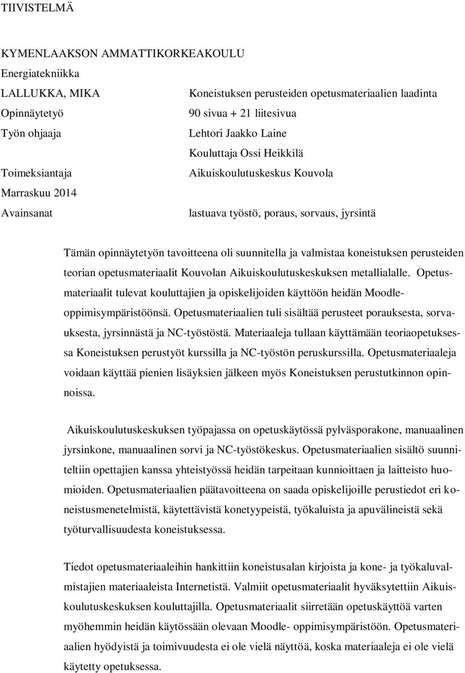 valmistaa koneistuksen perusteiden teorian opetusmateriaalit Kouvolan Aikuiskoulutuskeskuksen metallialalle.