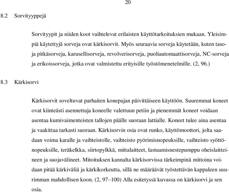 työstömenetelmille. (2, 96.) 8.3 Kärkisorvi Kärkisorvit soveltuvat parhaiten konepajan päivittäiseen käyttöön.