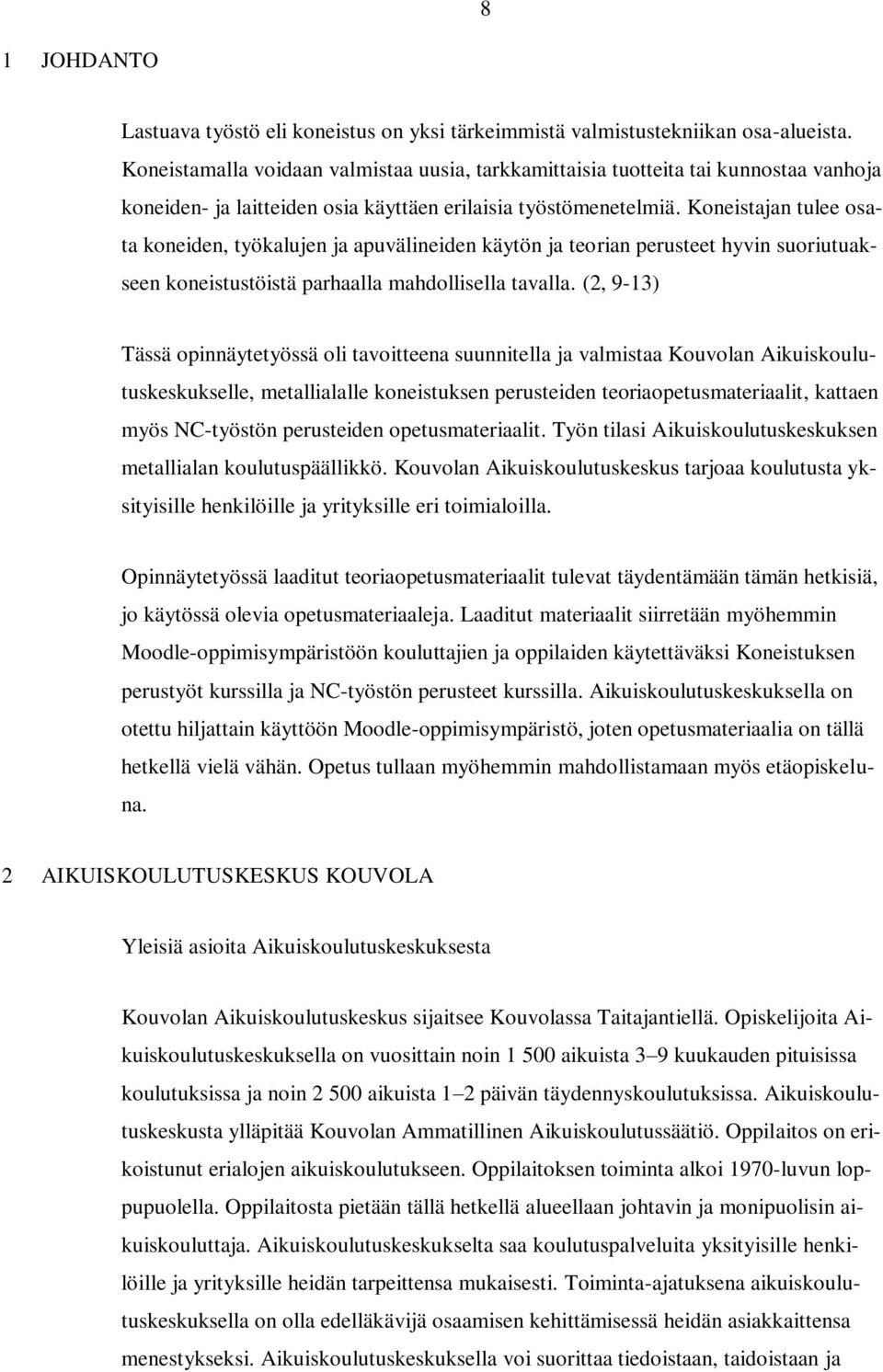 Koneistajan tulee osata koneiden, työkalujen ja apuvälineiden käytön ja teorian perusteet hyvin suoriutuakseen koneistustöistä parhaalla mahdollisella tavalla.