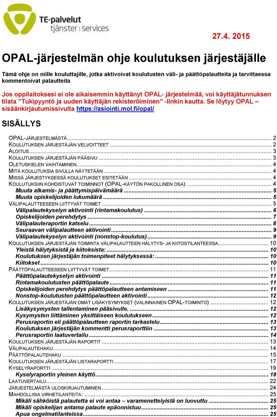 Se löytyy OPAL sisäänkirjautumissivulta https://asiointi.mol.fi/opal/ SISÄLLYS OPAL-JÄRJESTELMÄSTÄ... 2 KOULUTUKSEN JÄRJESTÄJÄN VELVOITTEET... 2 ALOITUS... 3 KOULUTUKSEN JÄRJESTÄJÄN PÄÄSIVU.