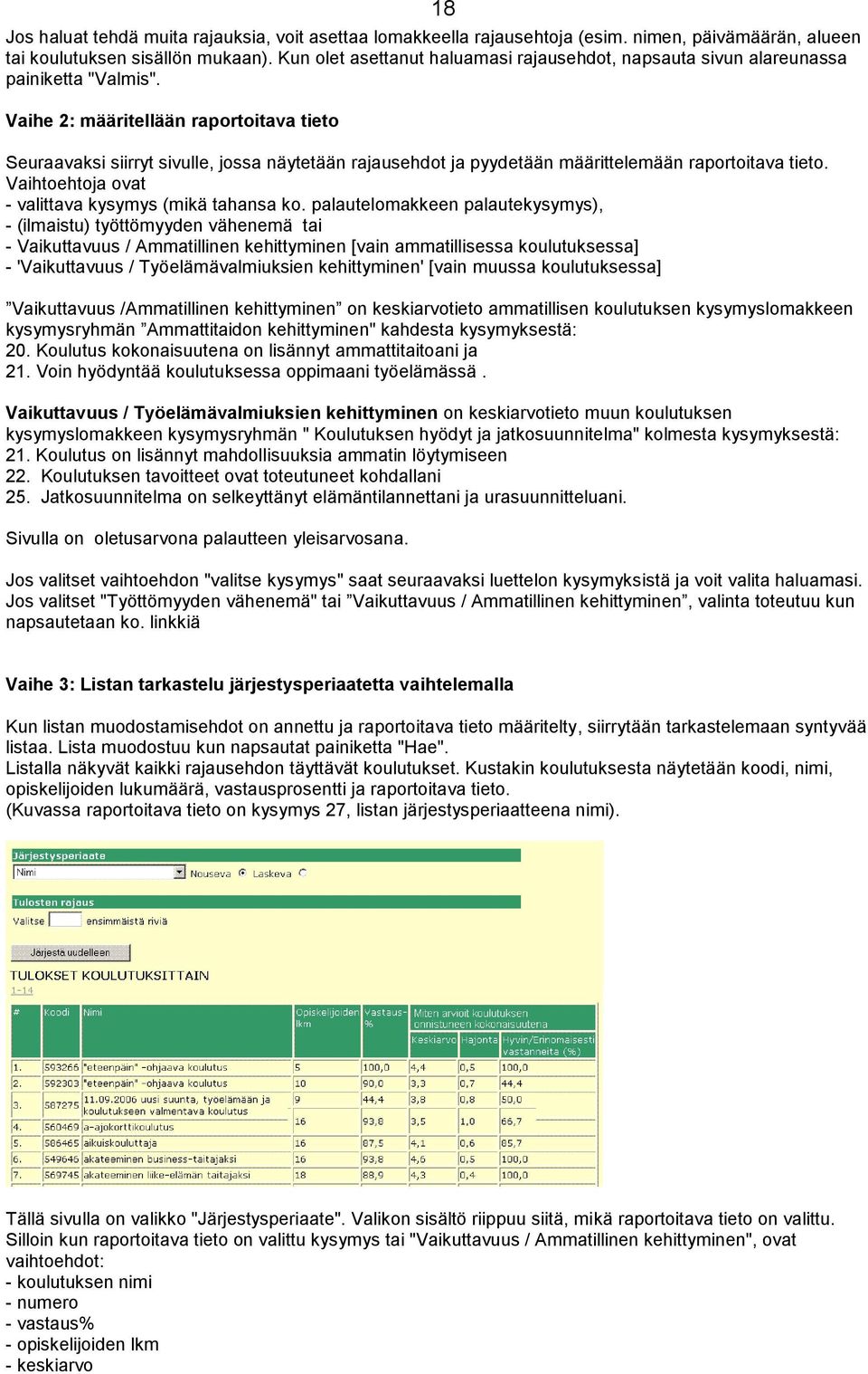 Vaihe 2: määritellään raportoitava tieto Seuraavaksi siirryt sivulle, jossa näytetään rajausehdot ja pyydetään määrittelemään raportoitava tieto.