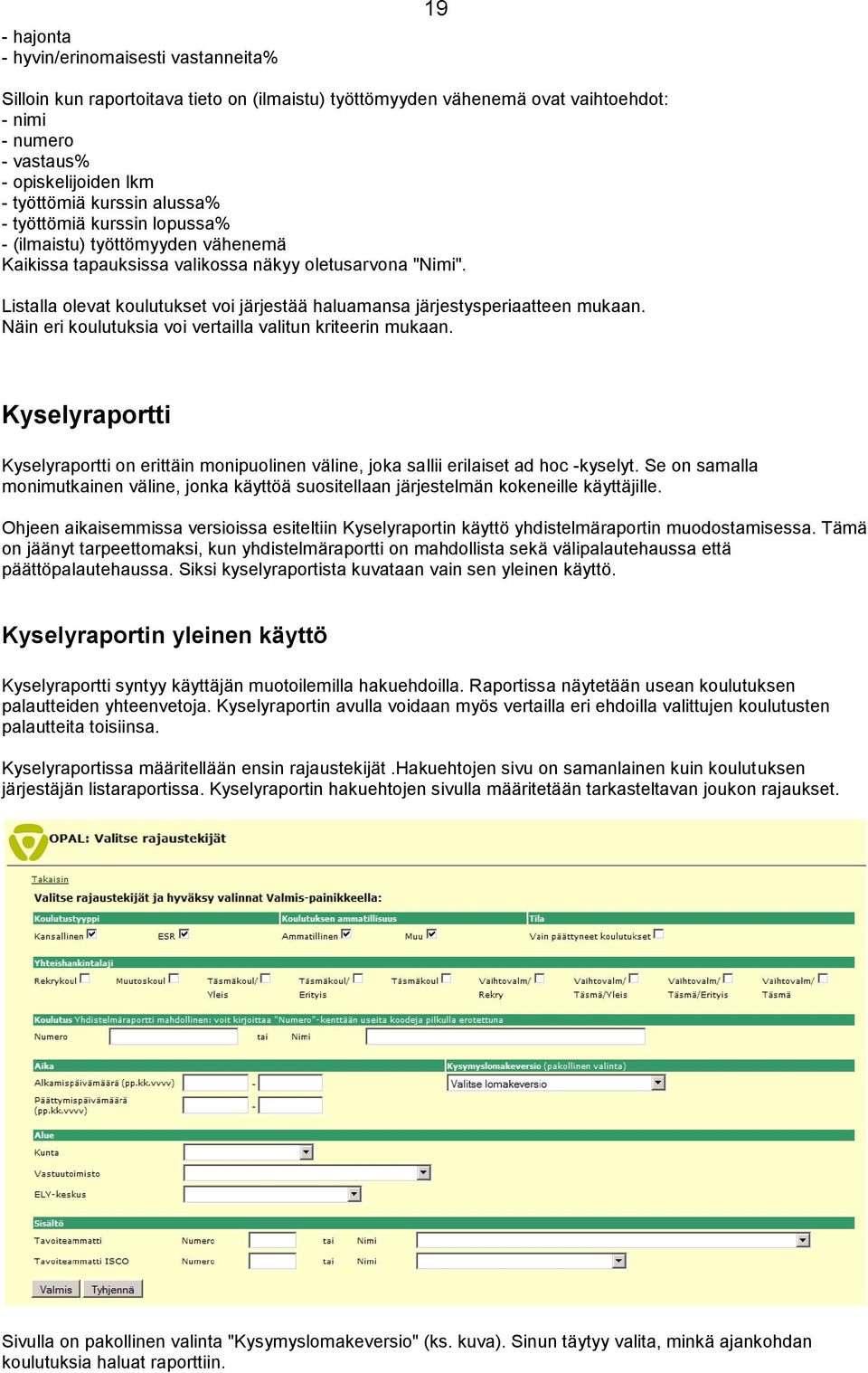 Listalla olevat koulutukset voi järjestää haluamansa järjestysperiaatteen mukaan. Näin eri koulutuksia voi vertailla valitun kriteerin mukaan.